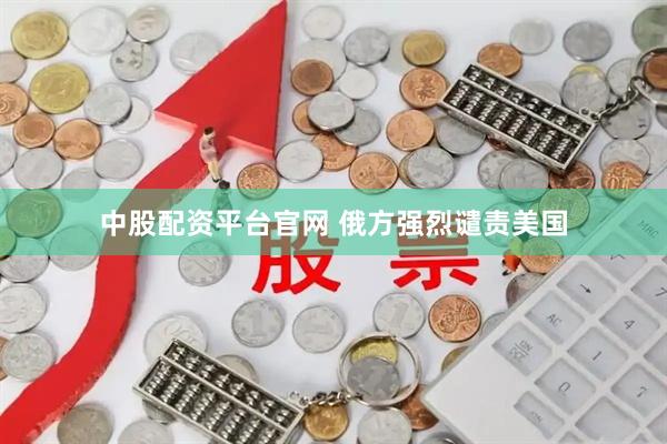 中股配资平台官网 俄方强烈谴责美国